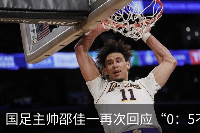 国足主帅邵佳一再次回应“0：5不敌巴勒斯坦队”：输了球责任在于主教练，不会埋怨队员