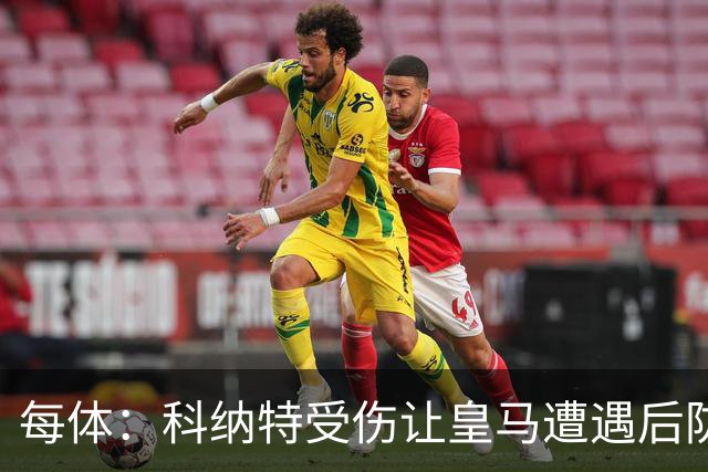 每体：科纳特受伤让皇马遭遇后防伤病危机，穆帅紧急寻找应对方案