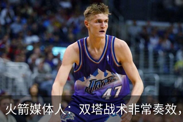 火箭媒体人：双塔战术非常奏效，但关键是亚当斯要保持横移速度