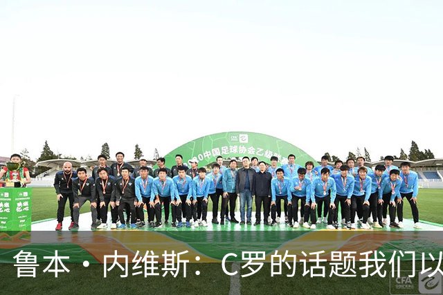 鲁本·内维斯：C罗的话题我们以后会有时间讨论，目前专注于丹麦